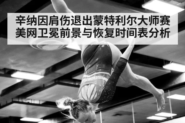 辛纳因肩伤退出蒙特利尔大师赛美网卫冕前景与恢复时间表分析